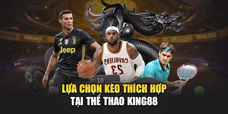 Lựa chọn kèo thích hợp tại thể thao King88
