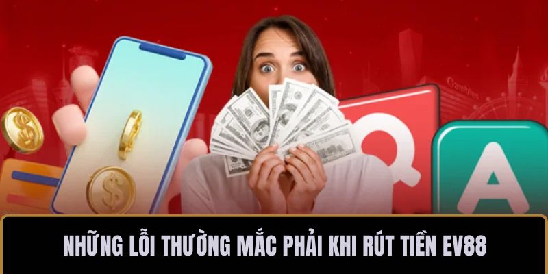 Những lỗi thường mắc phải khi rút tiền EV88