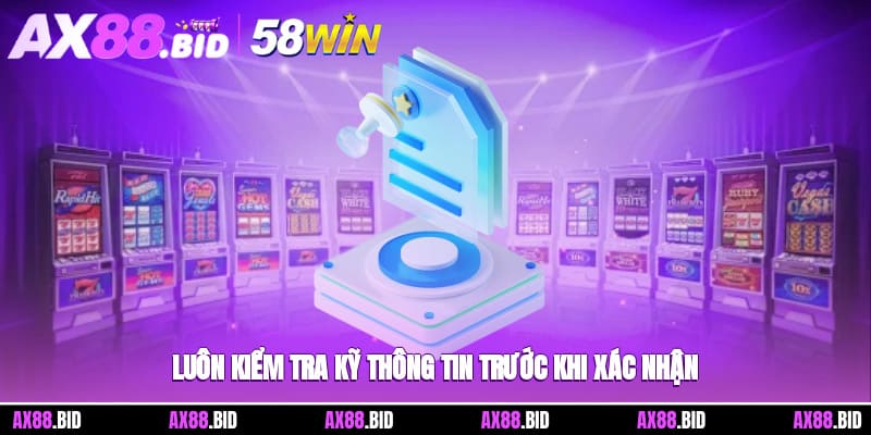 Các bet thủ luôn kiểm tra kỹ thông tin trước khi xác nhận