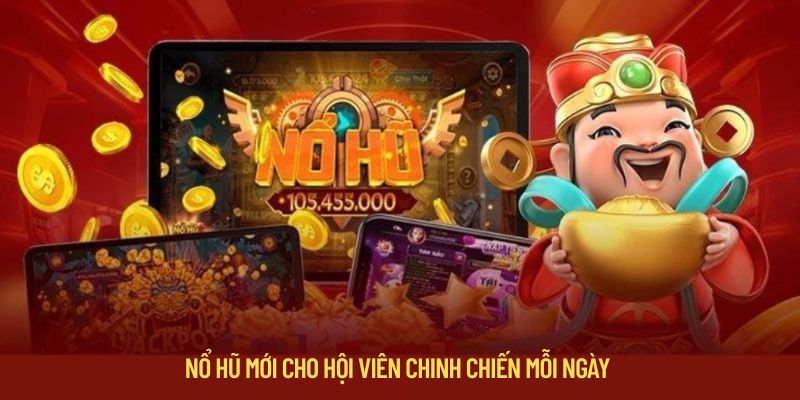 Nổ hũ mới cho hội viên chinh chiến mỗi ngày
