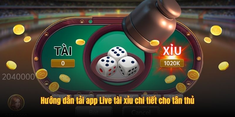 Hướng dẫn tải app Live tài xỉu chi tiết cho tân thủ