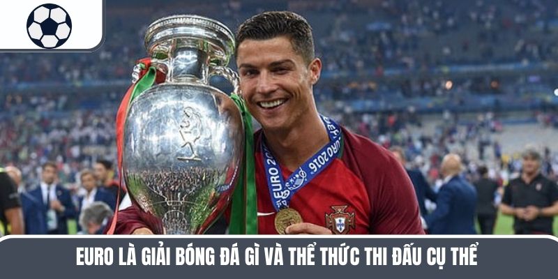 Euro là giải bóng đá gì và thể thức thi đấu cụ thể