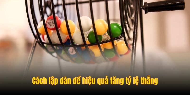Cách lập dàn đề hiệu quả tăng tỷ lệ thắng từ chuyên gia Win678
