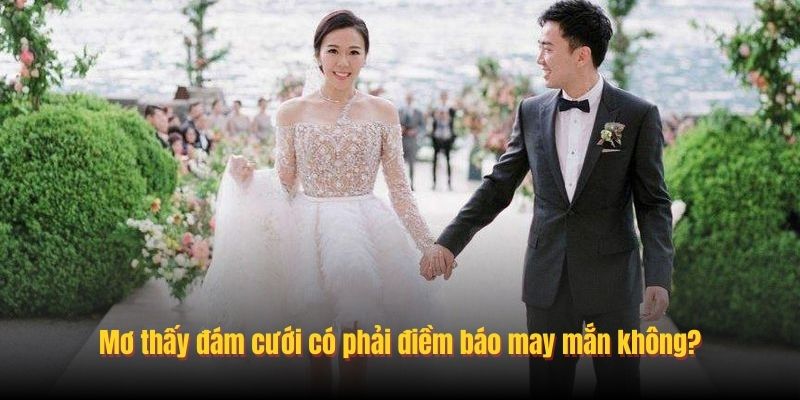 Mơ thấy đám cưới có phải điềm báo may mắn không?